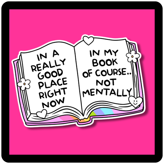 In A Really Good Place Right Now, In My Book Of Course....Sticker